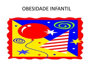 OBESIDADE INFANTIL
 