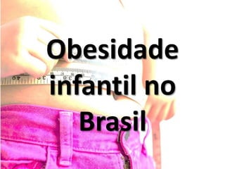 Obesidade
infantil no
Brasil
 