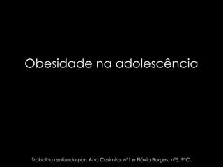 Obesidade na adolescência




 Trabalho realizado por: Ana Casimiro, nº1 e Flávia Borges, nº5, 9ºC.
 
