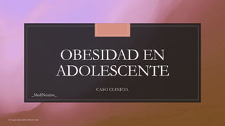 OBESIDAD EN
ADOLESCENTE
CASO CLINICO.
_MediNeumo_
N Engl J Med 2023; 389:251-261
 