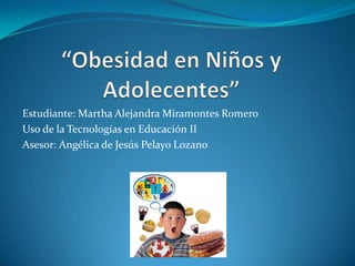 Estudiante: Martha Alejandra Miramontes Romero
Uso de la Tecnologías en Educación II
Asesor: Angélica de Jesús Pelayo Lozano
 