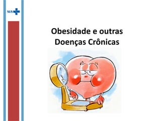 Obesidade e outras
Doenças Crônicas
 