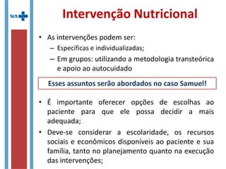 ÁCIDOS GRAXOS DA DIETA
• Ácidos Graxos Saturados (AGS)
– Aumentam o risco de doença cardiovasculares,
incluindo doenças coronarianas e AVC;
– Aumenta a lipogênese hepática;
– Aumenta o risco de desenvolvimento de
dislipidemias;
• Ácidos Graxos (AG) Trans
– Em comparação com os AGS acarretam maior
risco para DCV;
– Também provocam queda de HDL;
 