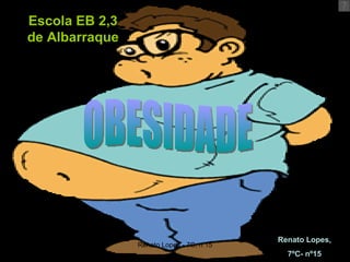 Escola EB 2,3 de Albarraque OBESIDADE Renato Lopes, 7ºC- nº15 