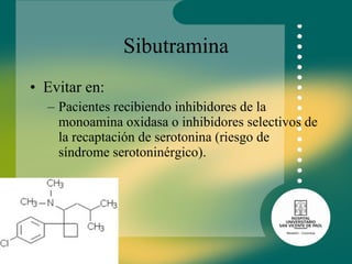 Sibutramina Evitar en: Pacientes recibiendo inhibidores de la monoamina oxidasa o inhibidores selectivos de la recaptación de serotonina (riesgo de síndrome serotoninérgico). 