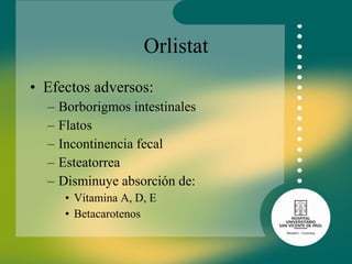 Orlistat Efectos adversos: Borborigmos intestinales  Flatos Incontinencia fecal Esteatorrea Disminuye absorción de: Vitamina A, D, E  Betacarotenos 
