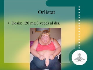 Orlistat Dosis: 120 mg 3 veces al día. 