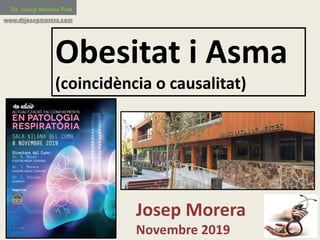 Obesitat i	Asma
(coincidència o	causalitat)
Josep	Morera
Novembre	2019
 