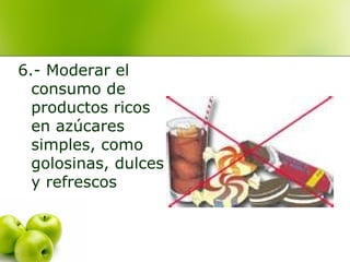 6.- Moderar el
consumo de
productos ricos
en azúcares
simples, como
golosinas, dulces
y refrescos

 