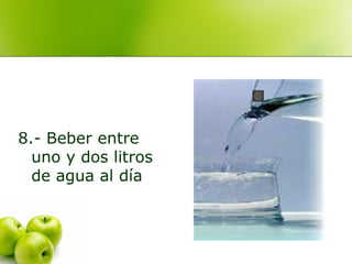 8.- Beber entre
uno y dos litros
de agua al día

 