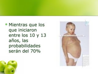  Mientras

que los
que iniciaron
entre los 10 y 13
años, las
probabilidades
serán del 70%

 