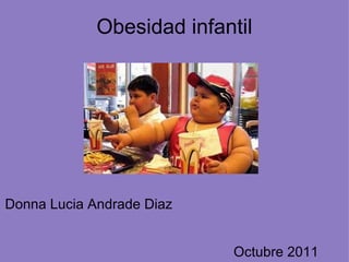 Obesidad infantil Donna Lucia Andrade Diaz                                                                                               Octubre 2011 
