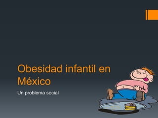 Obesidad infantil en
México
Un problema social
 