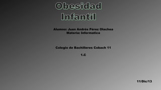 Alumno: Juan Andrés Pérez Olachea
Materia: Informatica

Colegio de Bachilleres Cobach 11

1.C

11/Dic/13

 