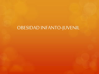OBESIDAD INFANTO-JUVENIL

 