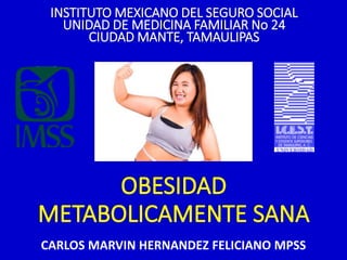 CARLOS MARVIN HERNANDEZ FELICIANO MPSS
INSTITUTO MEXICANO DEL SEGURO SOCIAL
UNIDAD DE MEDICINA FAMILIAR No 24
CIUDAD MANTE, TAMAULIPAS
 