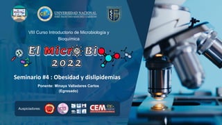Ponente: Minaya Valladares Carlos
(Egresado)
VIII Curso Introductorio de Microbiología y
Bioquímica
Auspiciadores:
Seminario #4 : Obesidad y dislipidemias
 