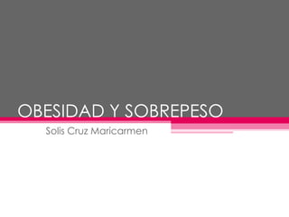 OBESIDAD Y SOBREPESO Solis Cruz Maricarmen 