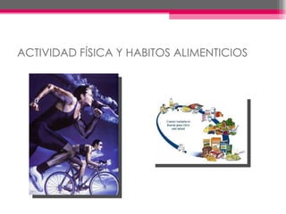 ACTIVIDAD FÍSICA Y HABITOS ALIMENTICIOS 