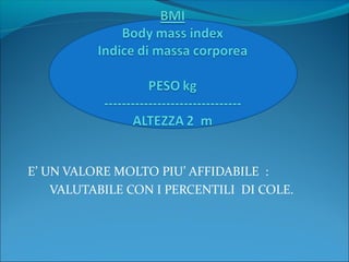 E’ UN VALORE MOLTO PIU’ AFFIDABILE :
VALUTABILE CON I PERCENTILI DI COLE.
 