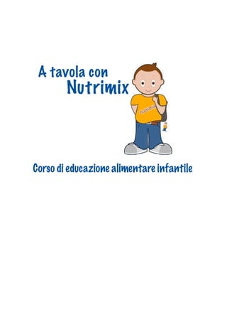 A tavola con
Nutrimix
Corso di educazione alimentare infantile
 