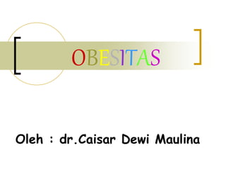 OBESITAS
Oleh : dr.Caisar Dewi Maulina
 