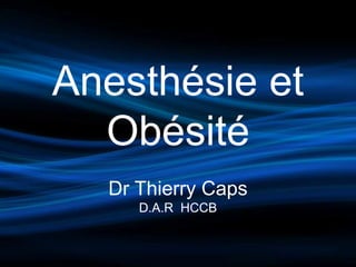 Anesthésie et
Obésité
Dr Thierry Caps
D.A.R HCCB
 