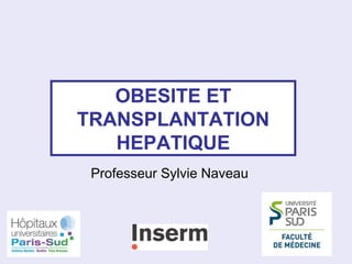 OBESITE ET
TRANSPLANTATION
HEPATIQUE
Professeur Sylvie Naveau
 