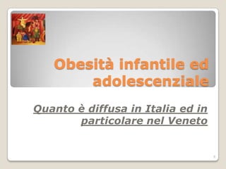 Obesità infantile ed adolescenzialeQuanto è diffusa in Italia ed in particolare nel Veneto9