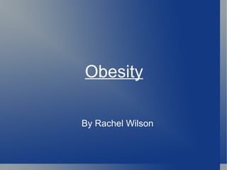 Obesity By Rachel Wilson 