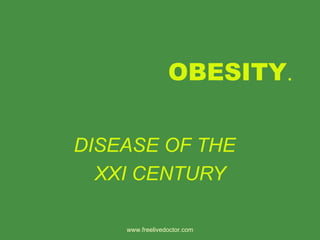 OBESITY . DISEASE OF THE  XXI CENTURY www.freelivedoctor.com 