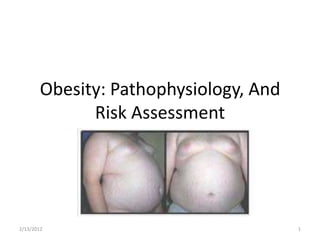 Obesity: Pathophysiology, And
              Risk Assessment




2/13/2012                               1
 
