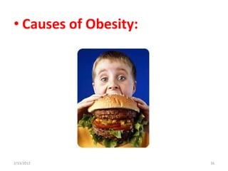 • Causes of Obesity:




2/13/2012              16
 