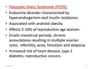 • Polycystic Ovary Syndrome (PCOS):
• Endocrine disorder characterized by
  hyperandrogenism and insulin resistance.
• Ass...