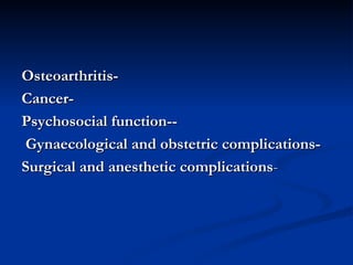 -Osteoarthritis -Cancer --Psychosocial function -Gynaecological and obstetric complications   - Surgical and anesthetic complications 
