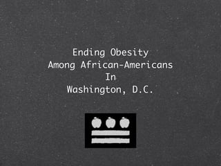 Ending Obesity
Among African-Americans
           In
   Washington, D.C.
 