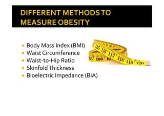 Body Mass Index (BMI)
Waist Circumference
Waist-to-Hip Ratio
Skinfold Thickness
Bioelectric Impedance (BIA)
 