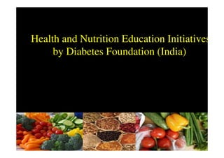 Health and Nutrition Education Initiatives
     by Diabetes Foundation (India)
 