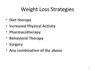 Weight Loss Strategies
•   Diet therapy
•   Increased Physical Activity
•   Pharmacotherapy
•   Behavioral Therapy
•   Surgery
•   Any combination of the above


                                   20
 