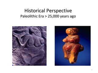 Historical Perspective
Paleolithic Era > 25,000 years ago




                                     3
 