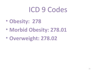 ICD 9 Codes
• Obesity: 278
• Morbid Obesity: 278.01
• Overweight: 278.02




                           33
 