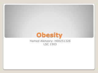Obesity
Hamed Alkhoory- H00251328
LSC 1503
 