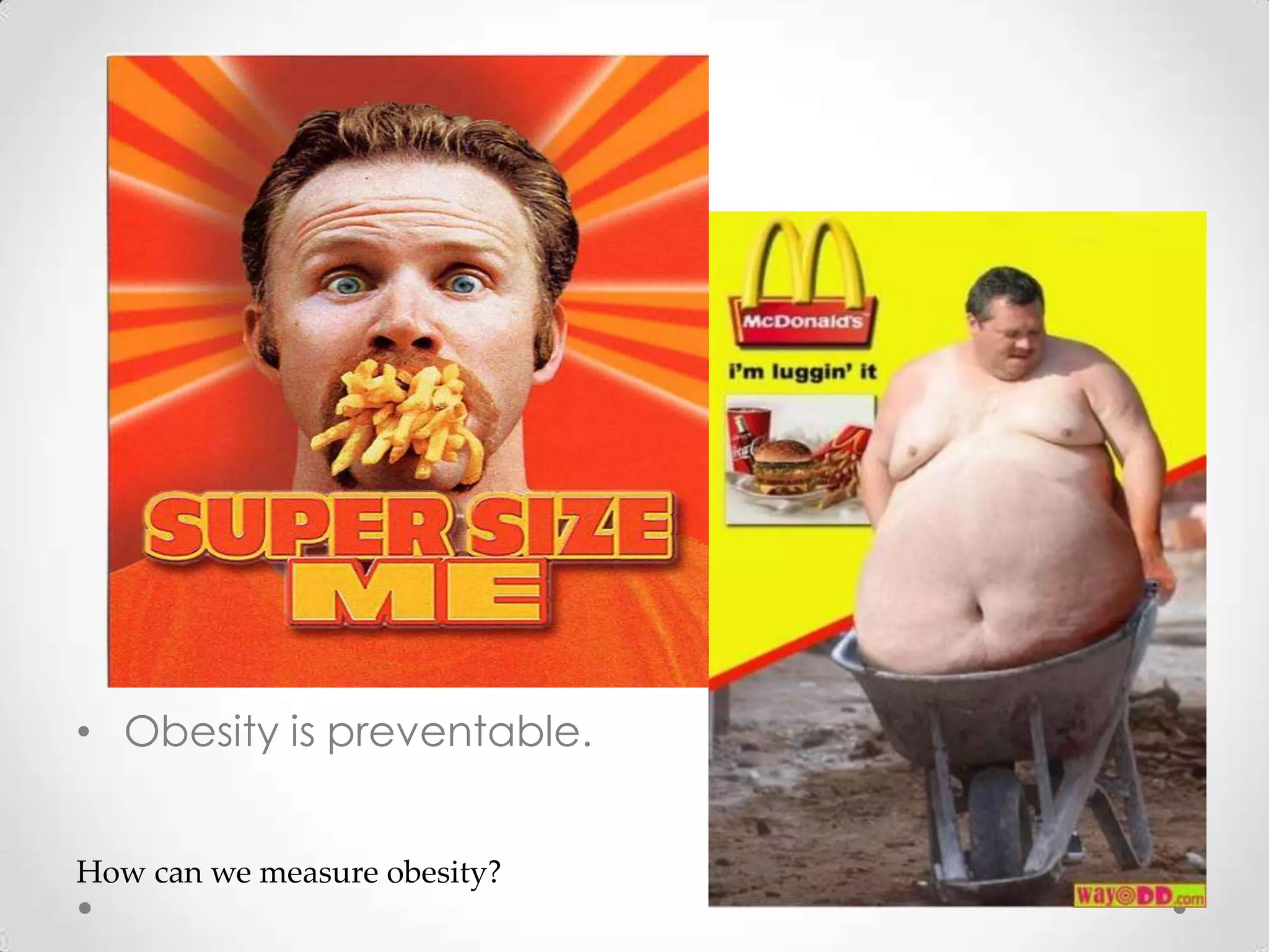 • Obesity is preventable.
How can we measure obesity?
 