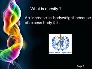 Free Powerpoint Templates
Page 3
What is obesity ?
An increase in bodyweight because
of excess body fat .
 