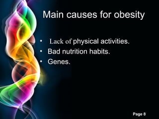 Free Powerpoint Templates
Page 8
Main causes for obesity
• Lack of physical activities.
• Bad nutrition habits.
• Genes.
 