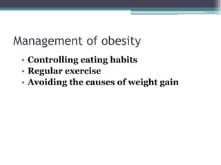Management of obesity
• Controlling eating habits
• Regular exercise
• Avoiding the causes of weight gain
 