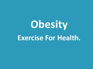 Obesity 
Exercise For Health. 
 