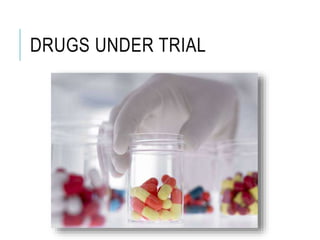 DRUGS UNDER TRIAL
 