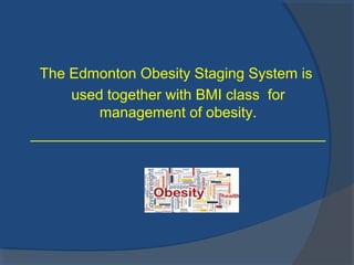 The Edmonton Obesity Staging System is
used together with BMI class for
management of obesity.
____________________________________
 