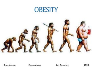 OBESITY
Tony Abreu; Dany Abreu; Ivo Amorim; 10ºR
 